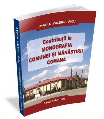 Maria Valeria Picu - Contribuții la monografia comunei și Mânăstirii Comana